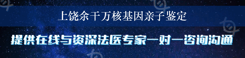 上饶余干万核基因亲子鉴定